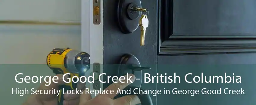 George Good Creek - British Columbia High Security Locks Replace And Change in George Good Creek