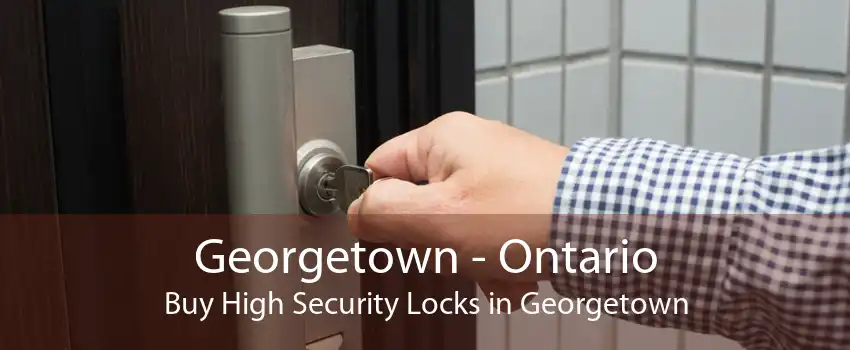 Georgetown - Ontario Buy High Security Locks in Georgetown