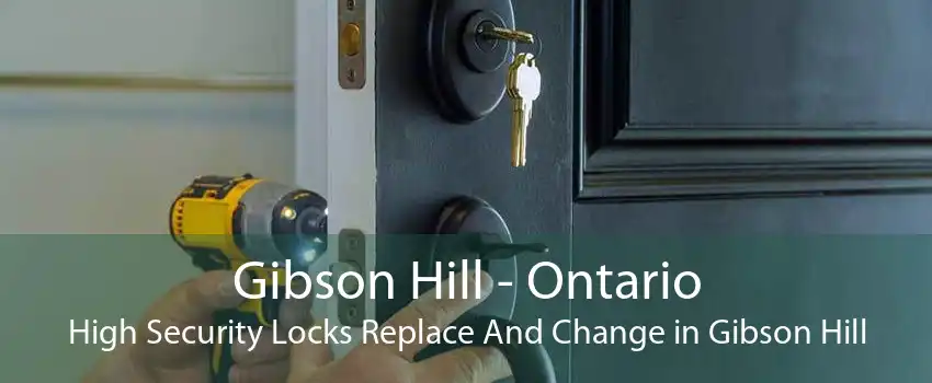 Gibson Hill - Ontario High Security Locks Replace And Change in Gibson Hill