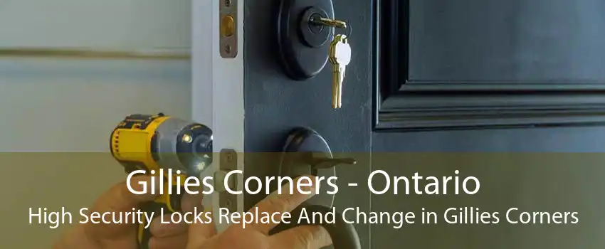 Gillies Corners - Ontario High Security Locks Replace And Change in Gillies Corners