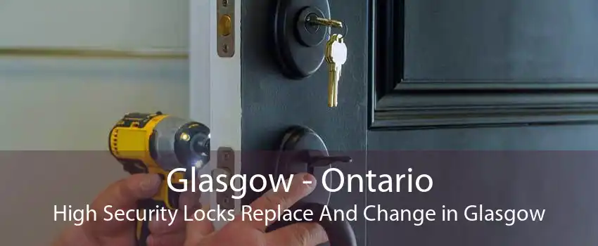 Glasgow - Ontario High Security Locks Replace And Change in Glasgow
