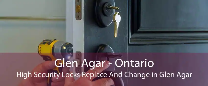 Glen Agar - Ontario High Security Locks Replace And Change in Glen Agar