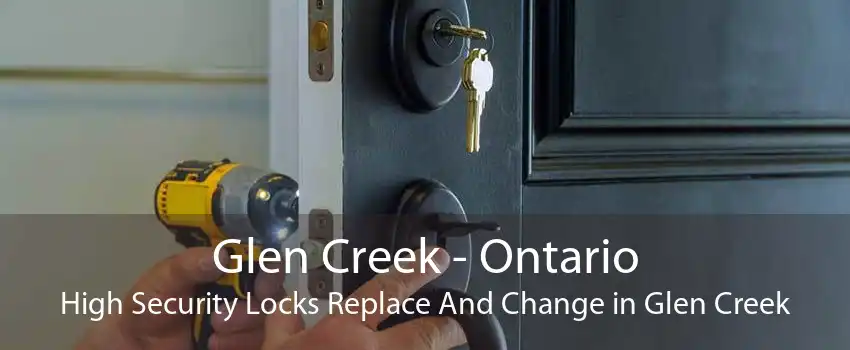 Glen Creek - Ontario High Security Locks Replace And Change in Glen Creek