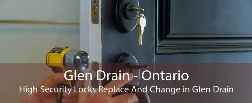 Glen Drain - Ontario High Security Locks Replace And Change in Glen Drain