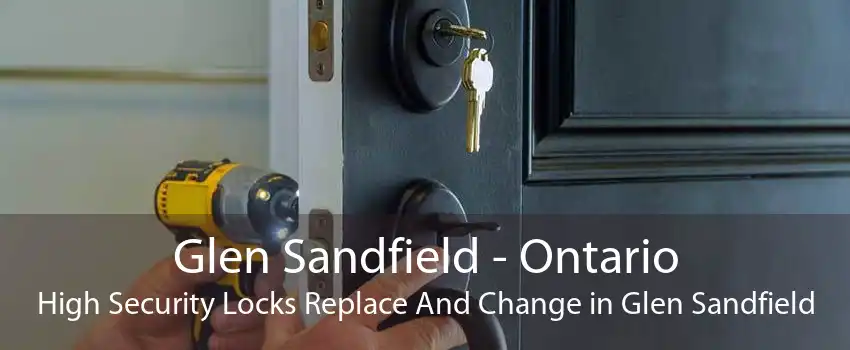 Glen Sandfield - Ontario High Security Locks Replace And Change in Glen Sandfield