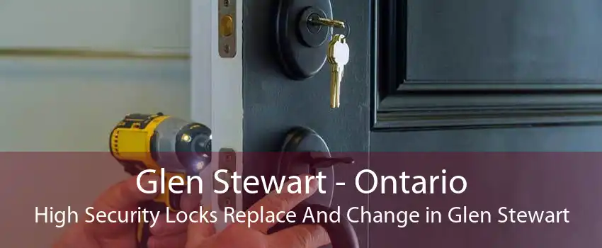 Glen Stewart - Ontario High Security Locks Replace And Change in Glen Stewart
