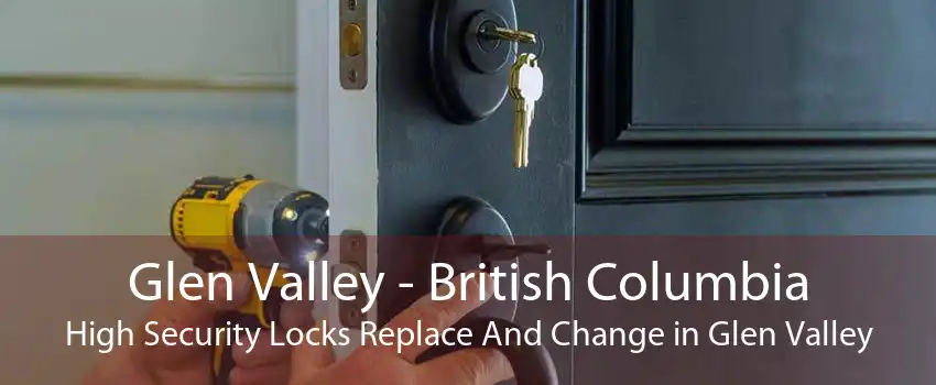 Glen Valley - British Columbia High Security Locks Replace And Change in Glen Valley
