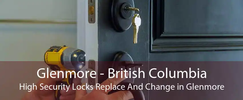 Glenmore - British Columbia High Security Locks Replace And Change in Glenmore