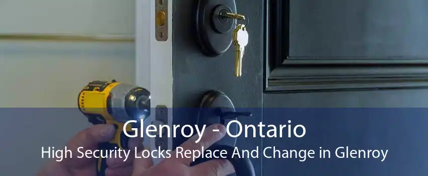 Glenroy - Ontario High Security Locks Replace And Change in Glenroy