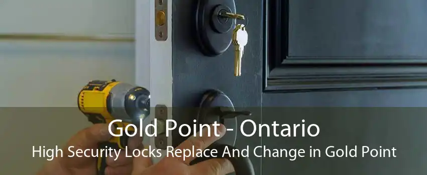 Gold Point - Ontario High Security Locks Replace And Change in Gold Point