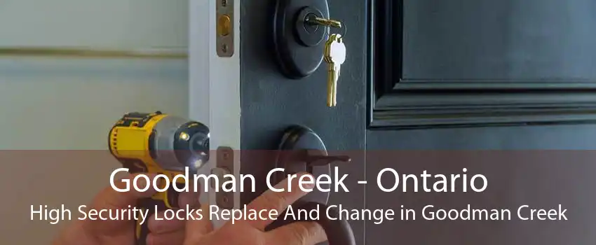Goodman Creek - Ontario High Security Locks Replace And Change in Goodman Creek