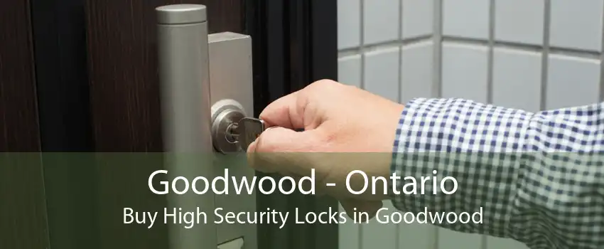 Goodwood - Ontario Buy High Security Locks in Goodwood