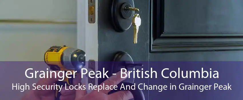 Grainger Peak - British Columbia High Security Locks Replace And Change in Grainger Peak