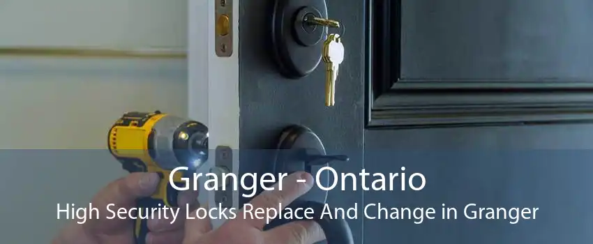 Granger - Ontario High Security Locks Replace And Change in Granger
