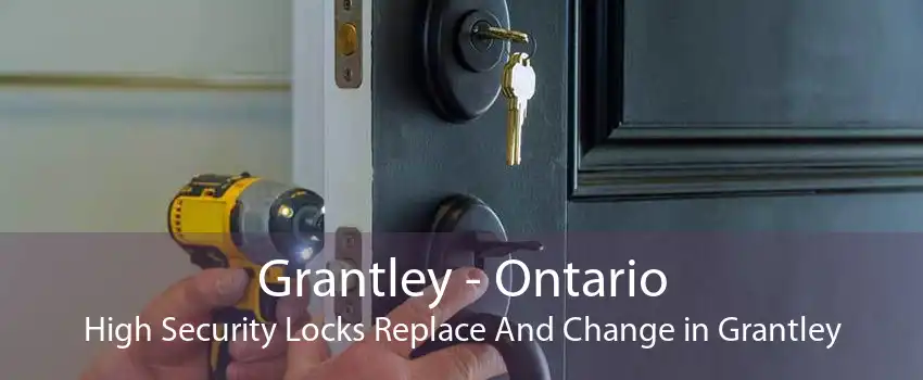 Grantley - Ontario High Security Locks Replace And Change in Grantley