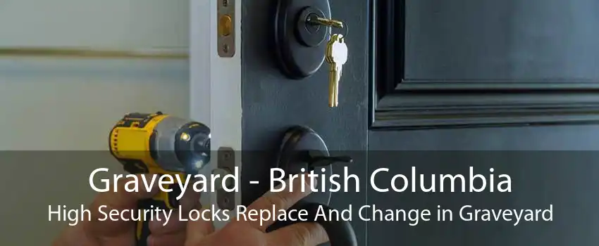 Graveyard - British Columbia High Security Locks Replace And Change in Graveyard