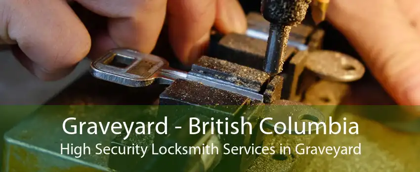 Graveyard - British Columbia High Security Locksmith Services in Graveyard