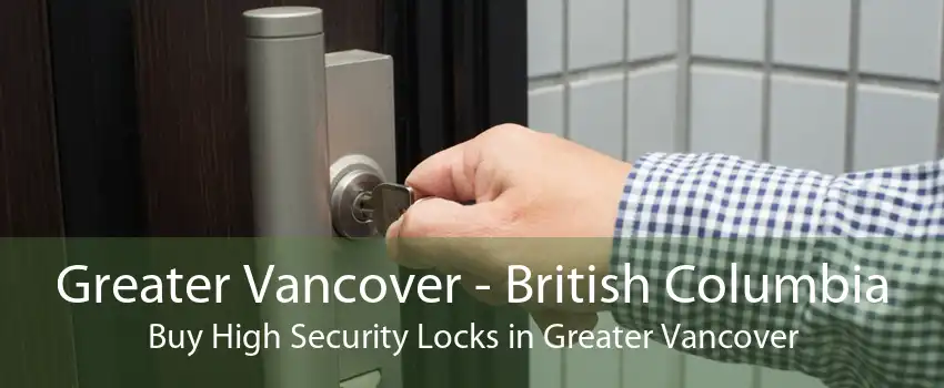 Greater Vancover - British Columbia Buy High Security Locks in Greater Vancover