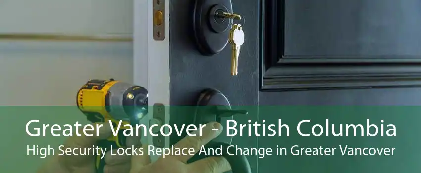 Greater Vancover - British Columbia High Security Locks Replace And Change in Greater Vancover