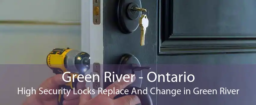 Green River - Ontario High Security Locks Replace And Change in Green River