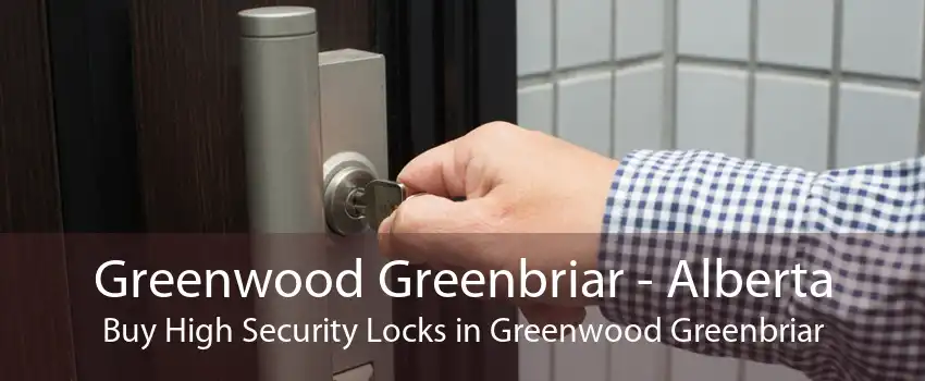 Greenwood Greenbriar - Alberta Buy High Security Locks in Greenwood Greenbriar