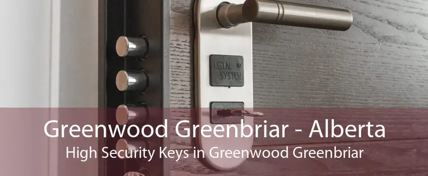 Greenwood Greenbriar - Alberta High Security Keys in Greenwood Greenbriar