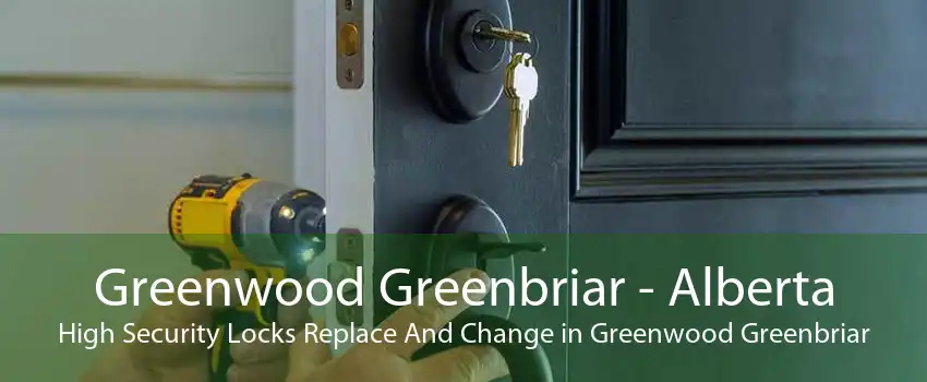Greenwood Greenbriar - Alberta High Security Locks Replace And Change in Greenwood Greenbriar