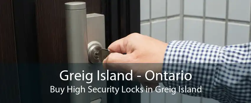 Greig Island - Ontario Buy High Security Locks in Greig Island