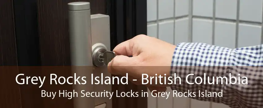 Grey Rocks Island - British Columbia Buy High Security Locks in Grey Rocks Island