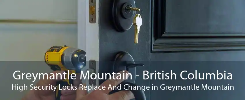 Greymantle Mountain - British Columbia High Security Locks Replace And Change in Greymantle Mountain