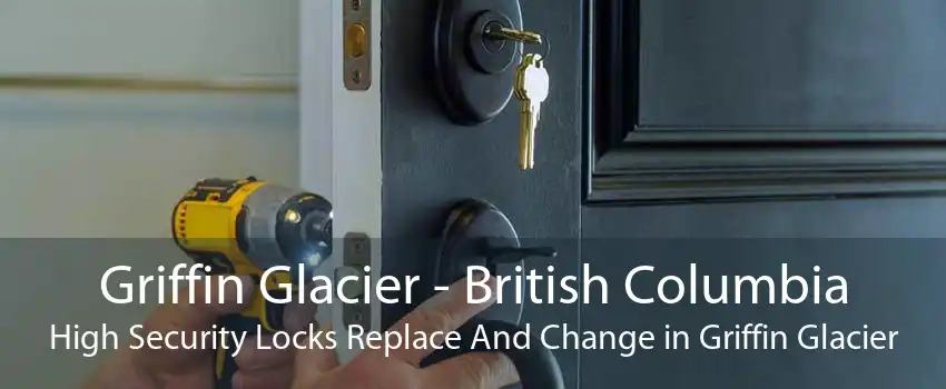 Griffin Glacier - British Columbia High Security Locks Replace And Change in Griffin Glacier