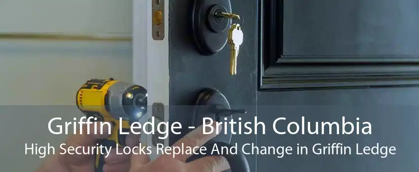 Griffin Ledge - British Columbia High Security Locks Replace And Change in Griffin Ledge