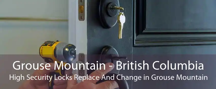 Grouse Mountain - British Columbia High Security Locks Replace And Change in Grouse Mountain