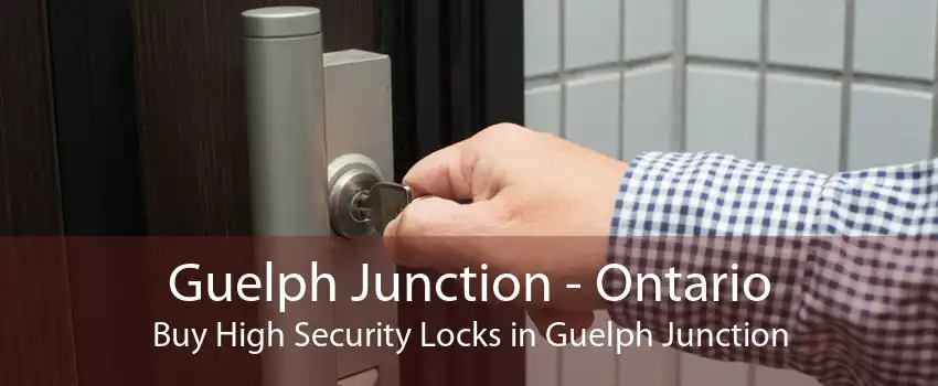 Guelph Junction - Ontario Buy High Security Locks in Guelph Junction