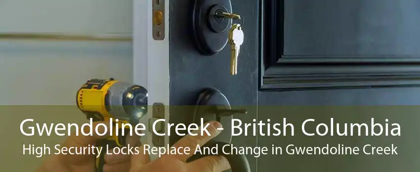 Gwendoline Creek - British Columbia High Security Locks Replace And Change in Gwendoline Creek