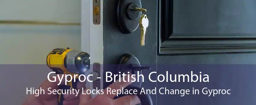 Gyproc - British Columbia High Security Locks Replace And Change in Gyproc