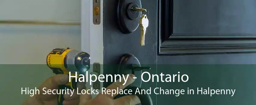 Halpenny - Ontario High Security Locks Replace And Change in Halpenny