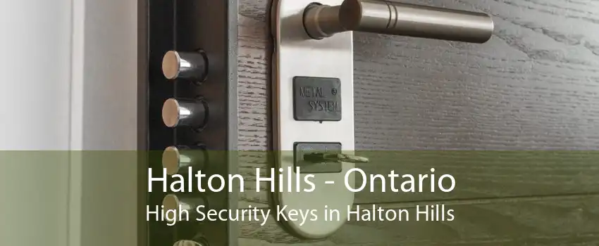 Halton Hills - Ontario High Security Keys in Halton Hills