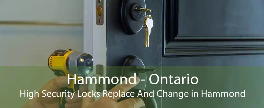 Hammond - Ontario High Security Locks Replace And Change in Hammond
