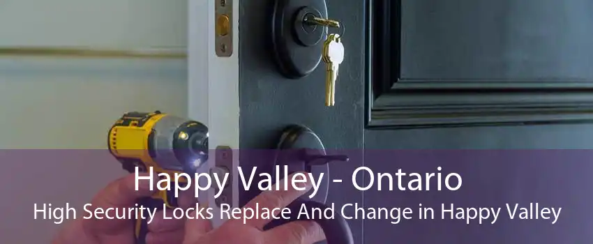 Happy Valley - Ontario High Security Locks Replace And Change in Happy Valley