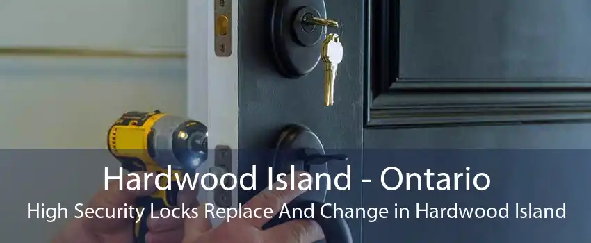 Hardwood Island - Ontario High Security Locks Replace And Change in Hardwood Island