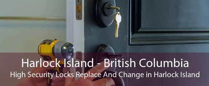 Harlock Island - British Columbia High Security Locks Replace And Change in Harlock Island