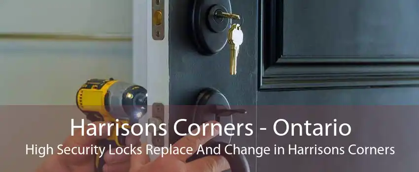 Harrisons Corners - Ontario High Security Locks Replace And Change in Harrisons Corners