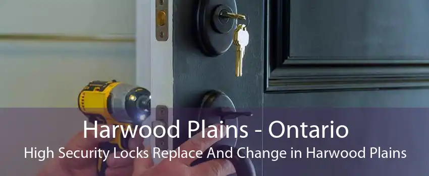 Harwood Plains - Ontario High Security Locks Replace And Change in Harwood Plains