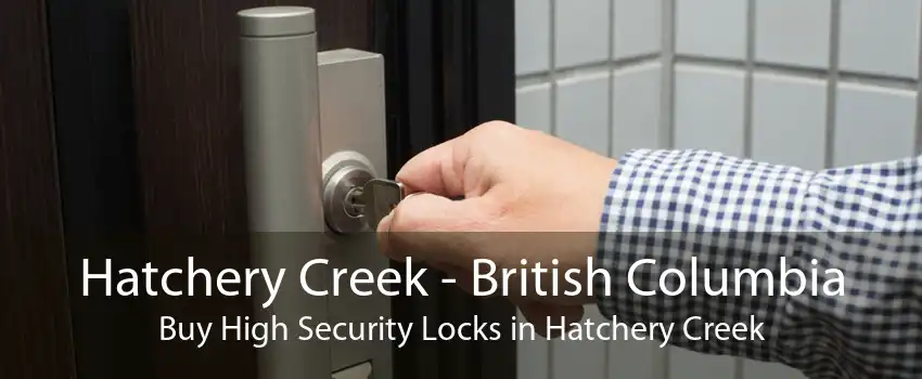 Hatchery Creek - British Columbia Buy High Security Locks in Hatchery Creek