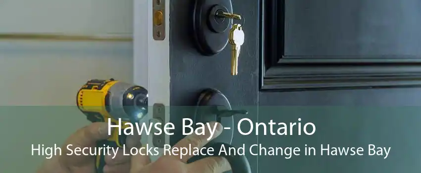Hawse Bay - Ontario High Security Locks Replace And Change in Hawse Bay