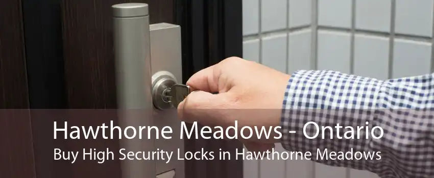 Hawthorne Meadows - Ontario Buy High Security Locks in Hawthorne Meadows