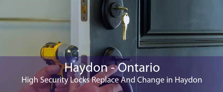 Haydon - Ontario High Security Locks Replace And Change in Haydon