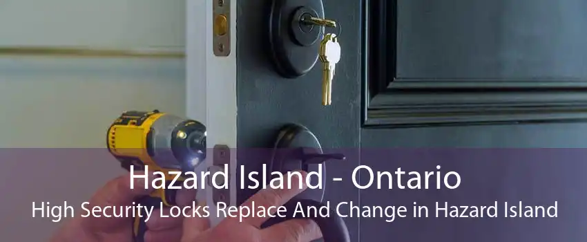 Hazard Island - Ontario High Security Locks Replace And Change in Hazard Island