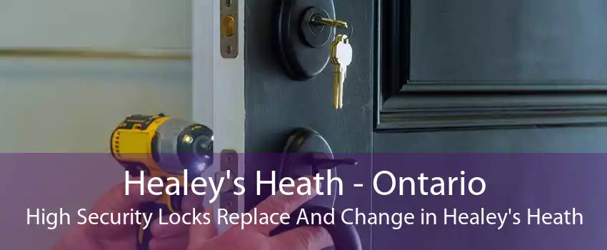 Healey's Heath - Ontario High Security Locks Replace And Change in Healey's Heath